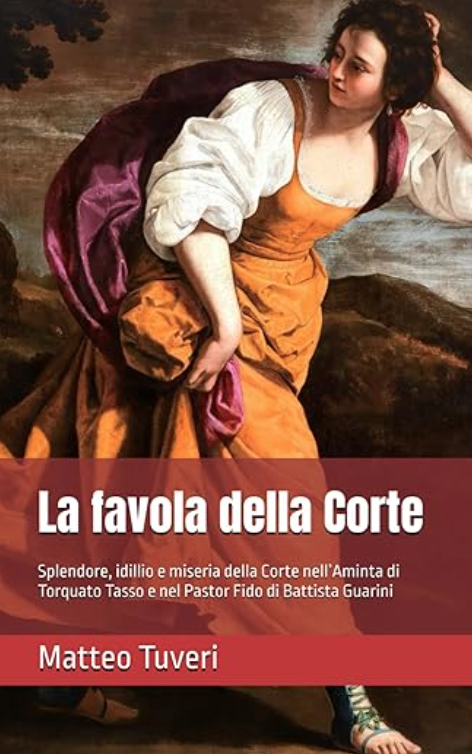 La favola della Corte: Splendore, idillio e miseria della Corte nell’Aminta di Torquato Tasso e nel Pastor Fido di Battista Guarini, 2024